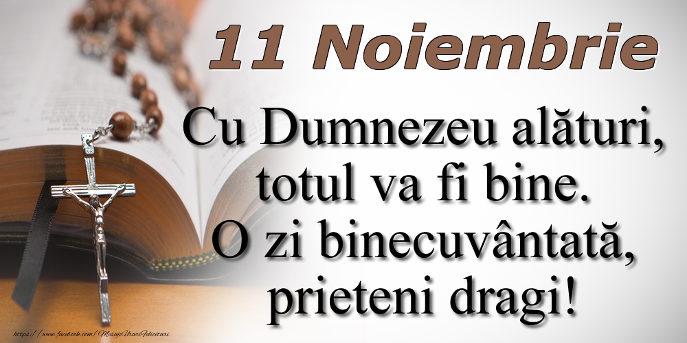 11 Noiembrie Cu Dumnezeu alături, totul va fi bine. O zi binecuvântată, prieteni dragi!