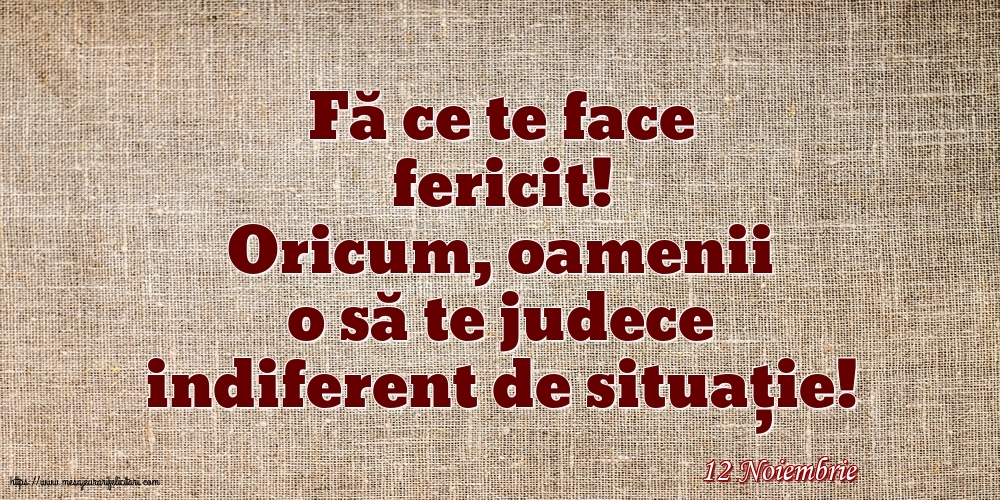 Felicitari de 12 Noiembrie - 12 Noiembrie - Fă ce te face fericit!