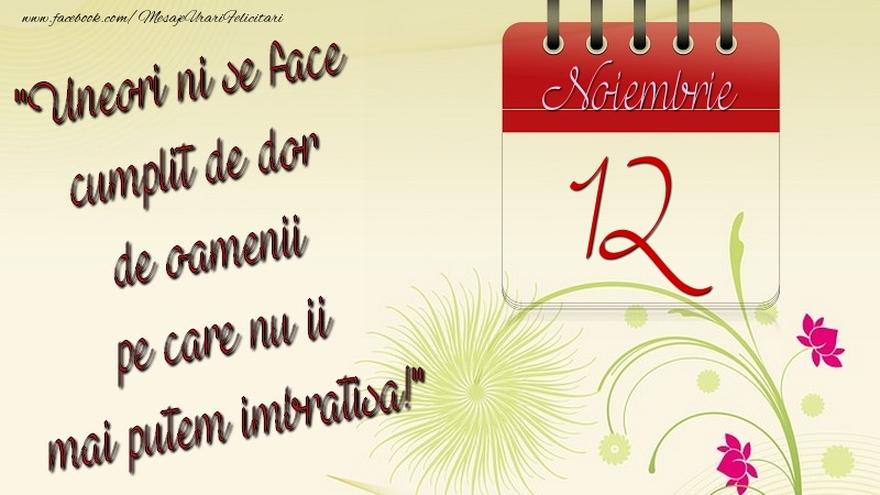 Felicitari de 12 Noiembrie - Uneori ni se face cumplit de dor de oamenii pe care nu ii mai putem imbratisa! 12Noiembrie