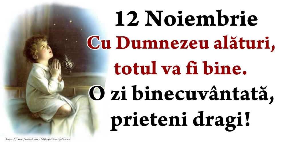 Felicitari de 12 Noiembrie - 12 Noiembrie Cu Dumnezeu alături, totul va fi bine. O zi binecuvântată, prieteni dragi!