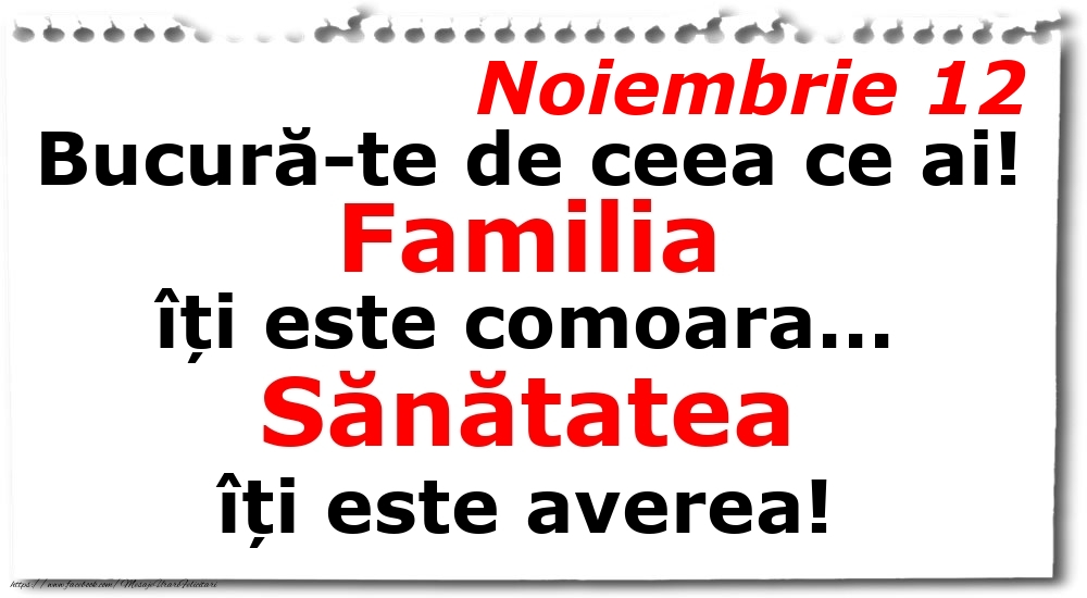 Felicitari de 12 Noiembrie - Noiembrie 12 Bucură-te de ceea ce ai! Familia îți este comoara... Sănătatea îți este averea!