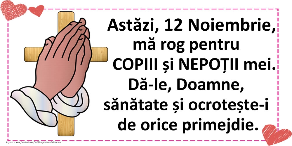 Astăzi, 12 Noiembrie, mă rog pentru COPIII și NEPOȚII mei.