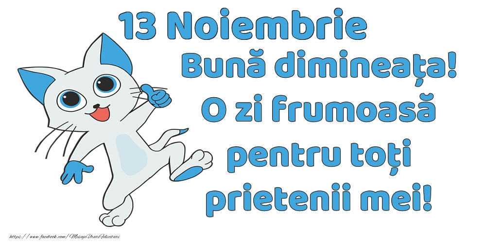 Felicitari de 13 Noiembrie - 13 Noiembrie: Bună dimineața! O zi frumoasă pentru toți prietenii mei!