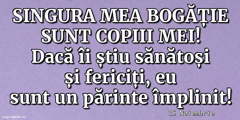 Felicitari de 15 Noiembrie - 15 Noiembrie - Singura mea bogăție sunt copiii mei