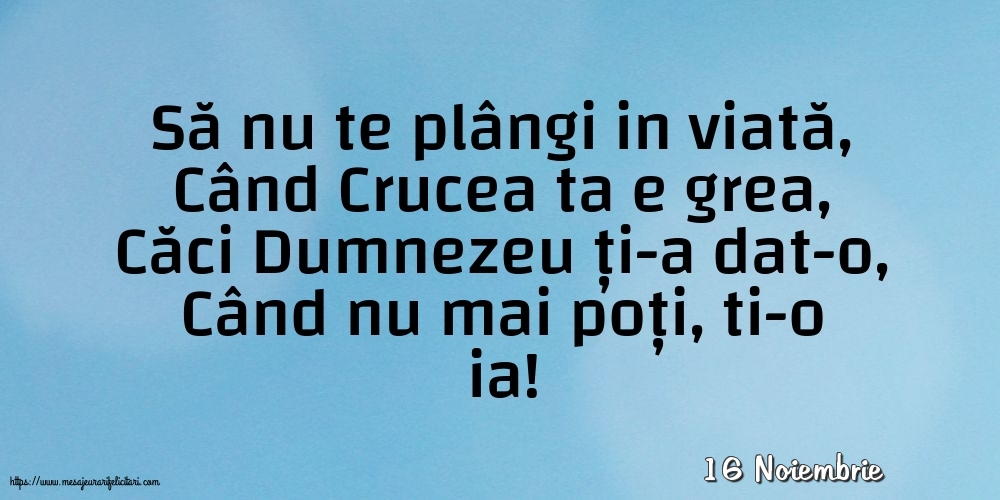 Felicitari de 16 Noiembrie - 16 Noiembrie - Să nu te plângi in viată