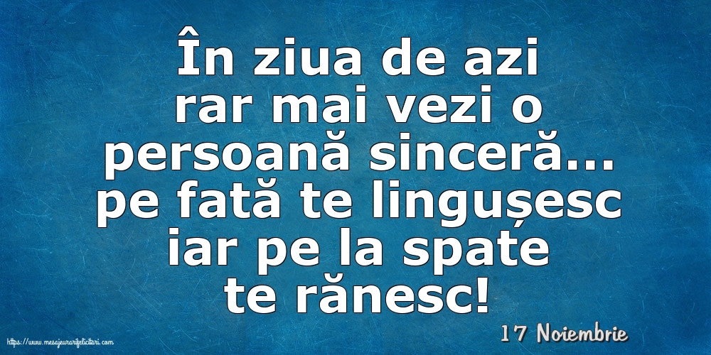 Felicitari de 17 Noiembrie - 17 Noiembrie - În ziua de azi rar mai vezi o persoană sinceră