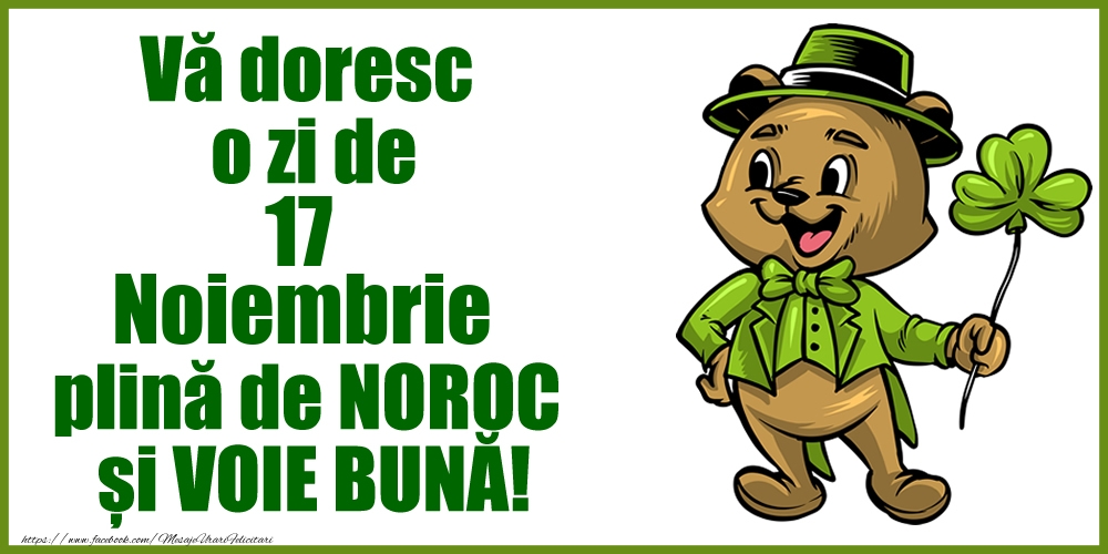 Vă doresc o zi de Noiembrie 17 plină de noroc și voie bună!