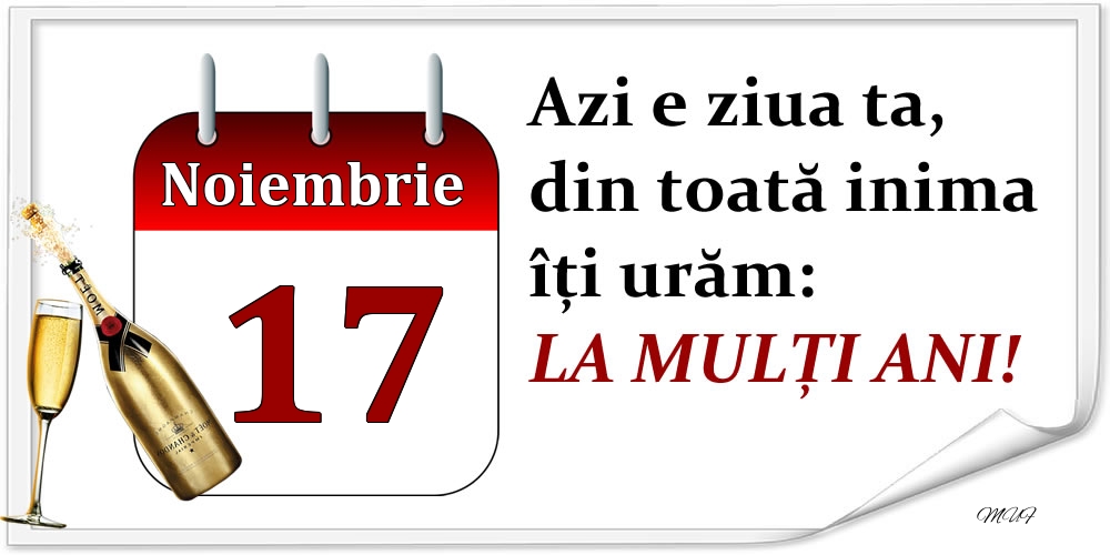 Felicitari de 17 Noiembrie - Noiembrie 17 Azi e ziua ta, din toată inima îți urăm: LA MULȚI ANI!