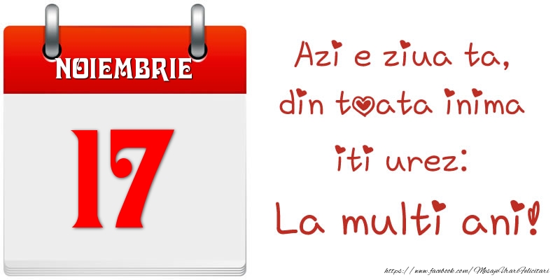 Felicitari de 17 Noiembrie - Noiembrie 17 Azi e ziua ta, din toata inima iti urez: La multi ani!