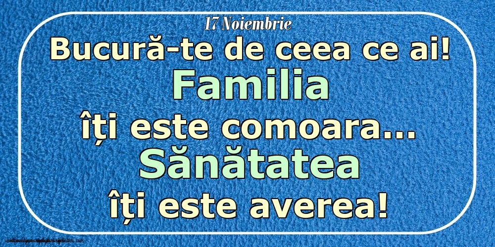 Mesajul zilei 17 Noiembrie Bucură-te de ceea ce ai! Familia îți este comoara... Sănătatea îți este averea! Imagini despre si pentru Familie.