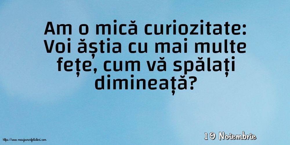 Felicitari de 19 Noiembrie - 19 Noiembrie - Am o mică curiozitate: vă spălați dimineață?