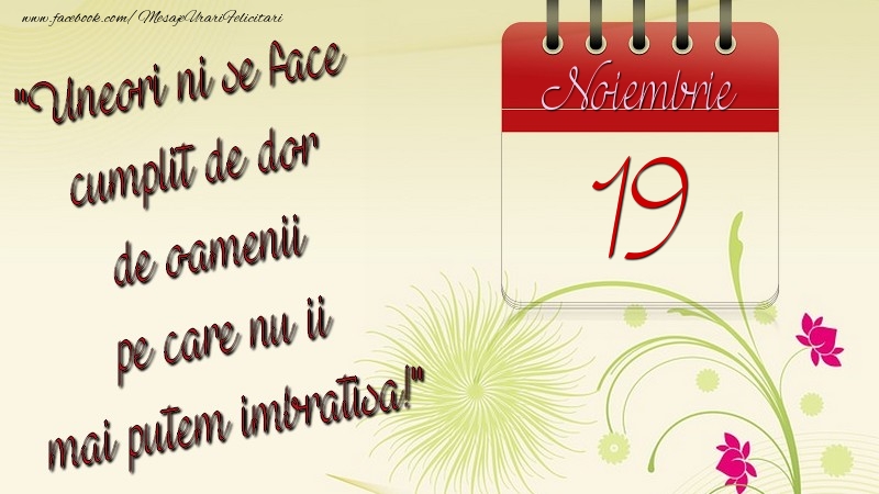 Felicitari de 19 Noiembrie - Uneori ni se face cumplit de dor de oamenii pe care nu ii mai putem imbratisa! 19Noiembrie