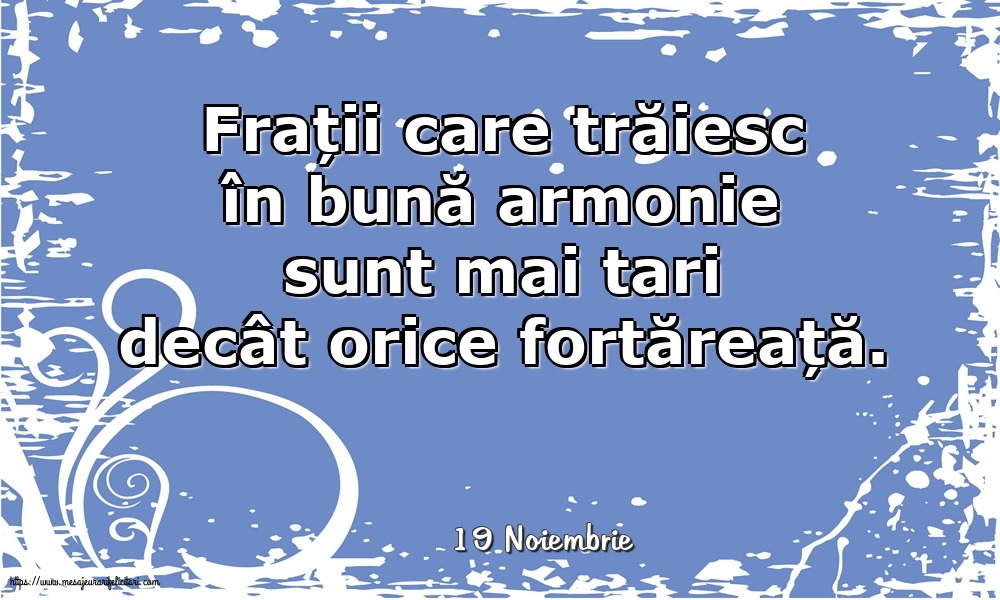 Felicitari de 19 Noiembrie - 19 Noiembrie - Frații care trăiesc în bună armonie sunt mai tari decât orice fortăreață