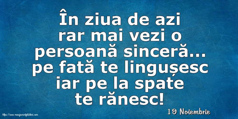 Felicitari de 19 Noiembrie - 19 Noiembrie - În ziua de azi rar mai vezi o persoană sinceră