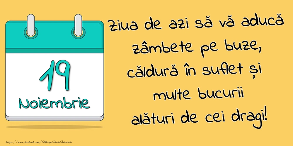 Felicitari de 19 Noiembrie - 19.Noiembrie - Ziua de azi să vă aducă zâmbete pe buze, căldură în suflet și multe bucurii alături de cei dragi!