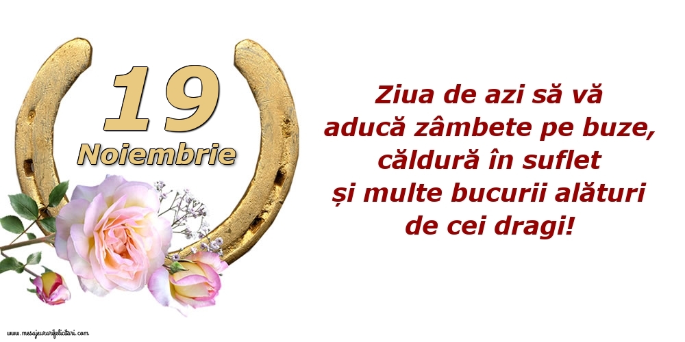 Felicitari de 19 Noiembrie - Ziua de azi să vă aducă zâmbete pe buze, căldură în suflet și multe bucurii alături de cei dragi!