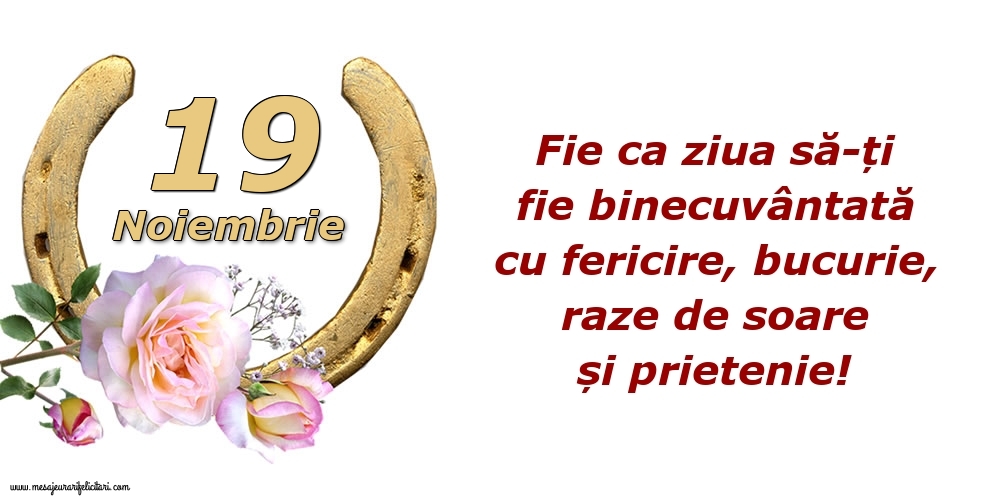 Felicitari de 19 Noiembrie - Fie ca ziua să-ți fie binecuvântată cu fericire, bucurie, raze de soare și prietenie!