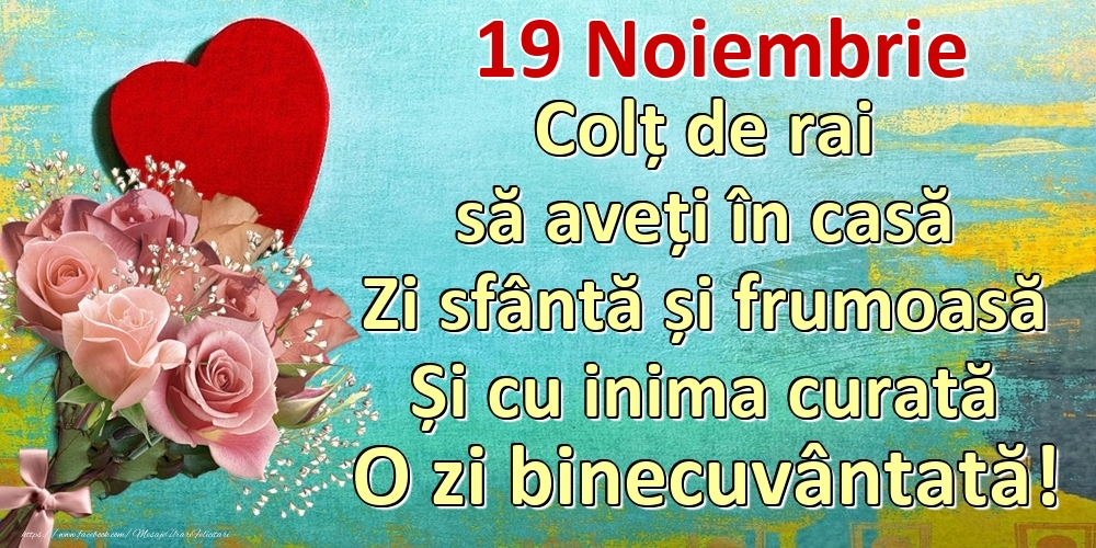 Felicitari de 19 Noiembrie - Noiembrie 19 Colț de rai să aveți în casă Zi sfântă și frumoasă Și cu inima curată O zi binecuvântată!