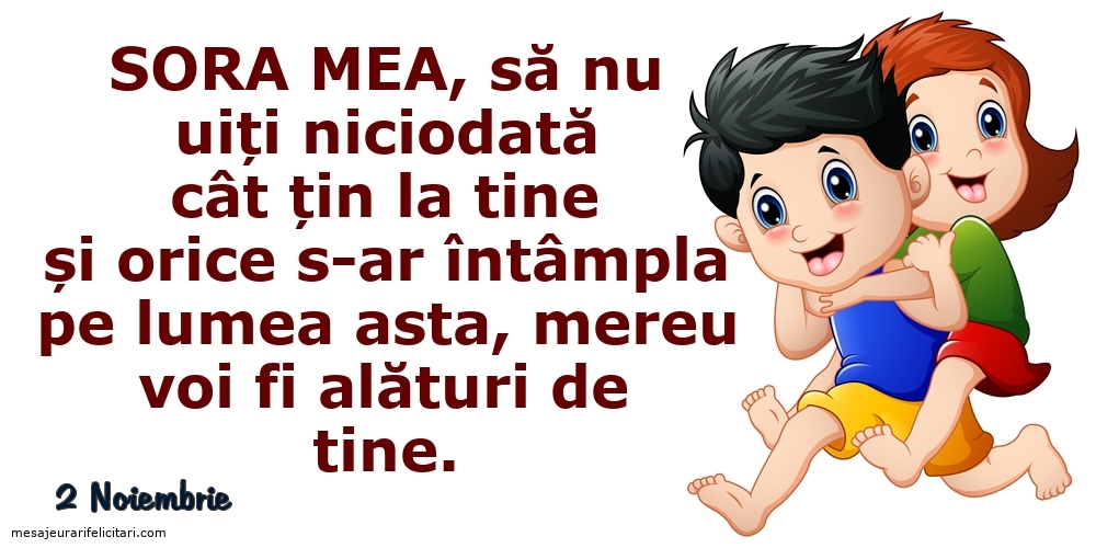 Felicitari de 2 Noiembrie - 2 Noiembrie - Sora mea, să nu uiți niciodată...