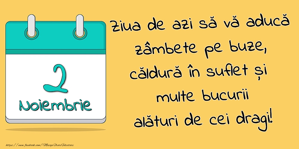 Felicitari de 2 Noiembrie - 2.Noiembrie - Ziua de azi să vă aducă zâmbete pe buze, căldură în suflet și multe bucurii alături de cei dragi!