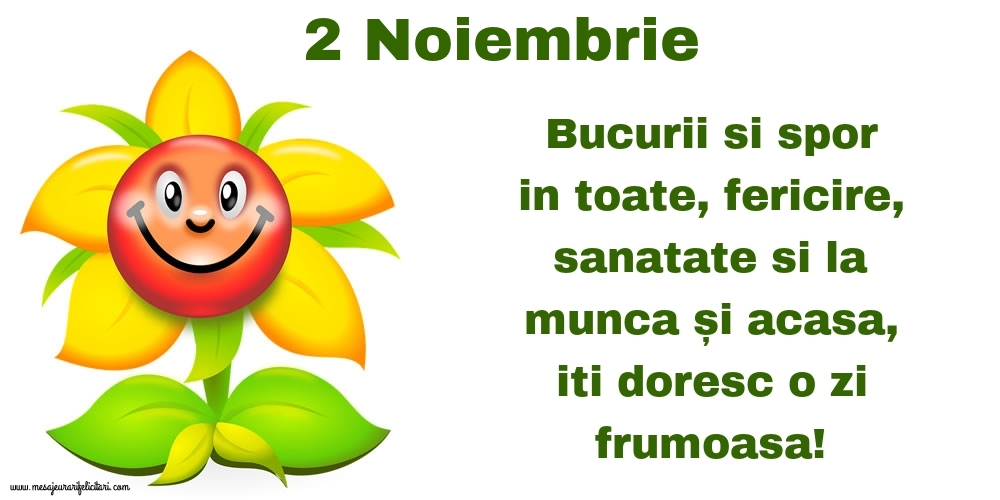 Felicitari de 2 Noiembrie - 2.Noiembrie Bucurii si spor in toate, fericire, sanatate si la munca și acasa, iti doresc o zi frumoasa!