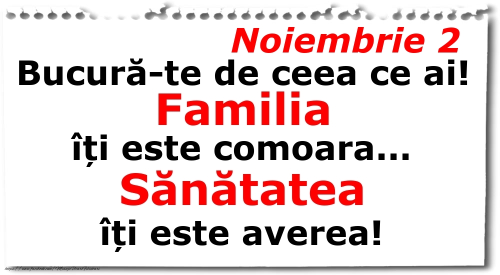 Noiembrie 2 Bucură-te de ceea ce ai! Familia îți este comoara... Sănătatea îți este averea!