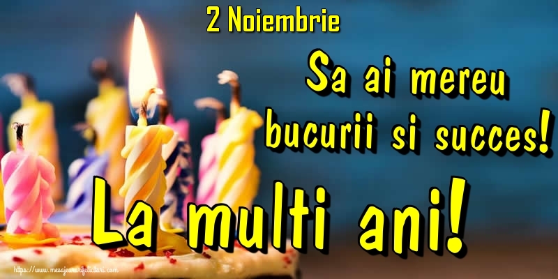 Felicitari de 2 Noiembrie - 2.Noiembrie - Sa ai mereu bucurii si succes! La multi ani!