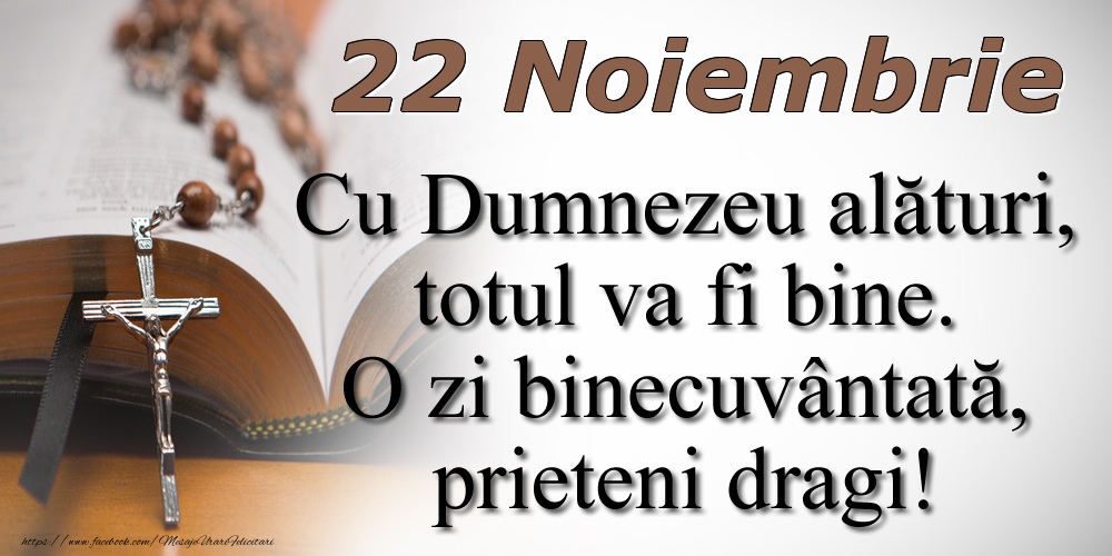 22 Noiembrie Cu Dumnezeu alături, totul va fi bine. O zi binecuvântată, prieteni dragi!