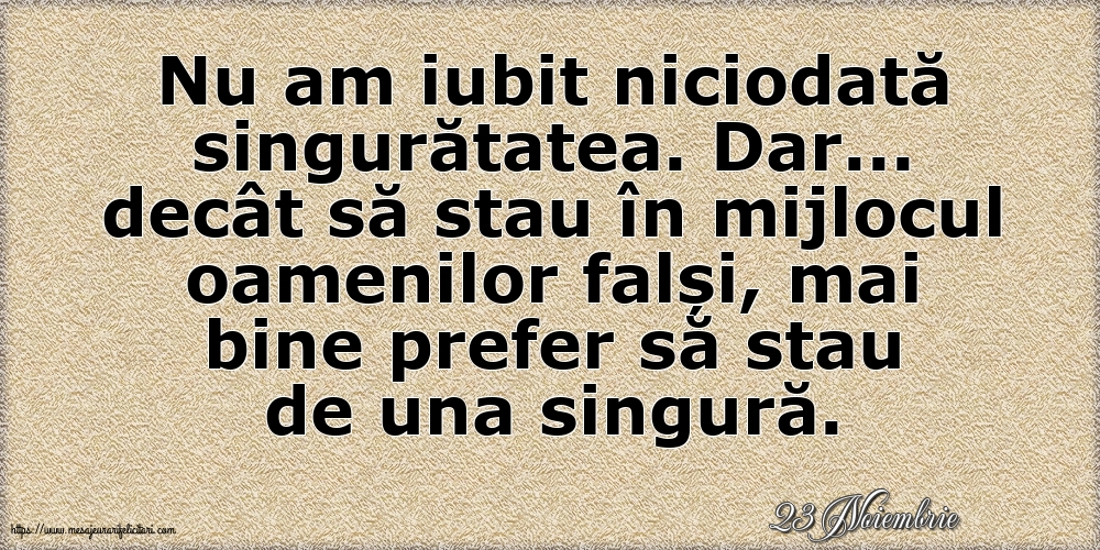 Felicitari de 23 Noiembrie - 23 Noiembrie - Nu am iubit niciodată singurătatea