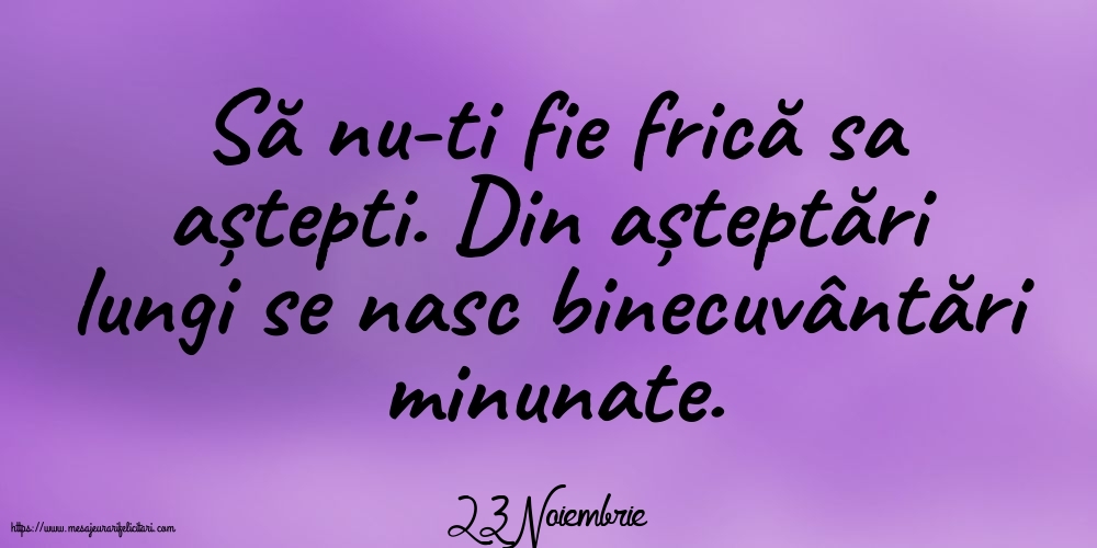 Felicitari de 23 Noiembrie - 23 Noiembrie - Să nu-ti fie frică sa aștepti