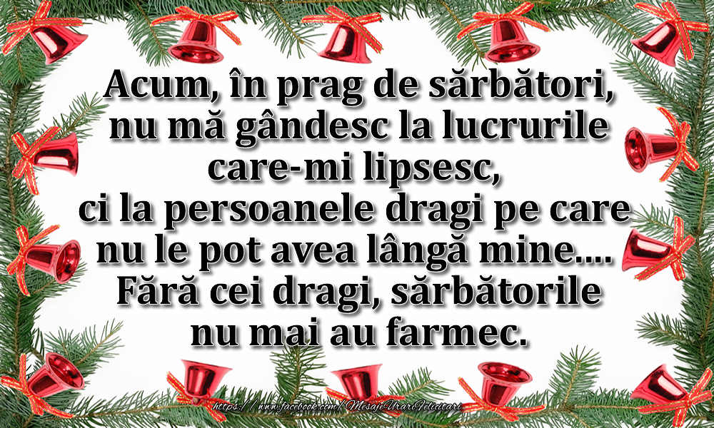 Felicitari de 23 Noiembrie - Acum, în prag de sărbători, nu mă gândesc la lucrurile care-mi lipsesc, ci la persoanele dragi pe care nu le pot avea lângă mine.... Fără cei dragi, sărbătorile nu mai au farmec.