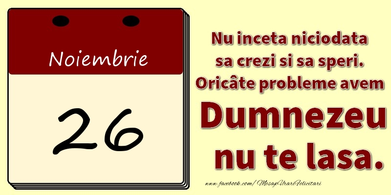 Nu inceta niciodata sa crezi si sa speri. Oricâte probleme avem Dumnezeu nu te lasa. 26Noiembrie