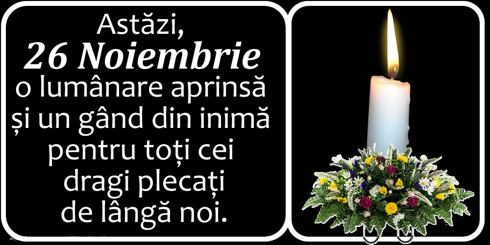 Astăzi, 26 Noiembrie, o lumânare aprinsă  și un gând din inimă pentru toți cei dragi plecați de lângă noi. Dumnezeu să-i ierte!