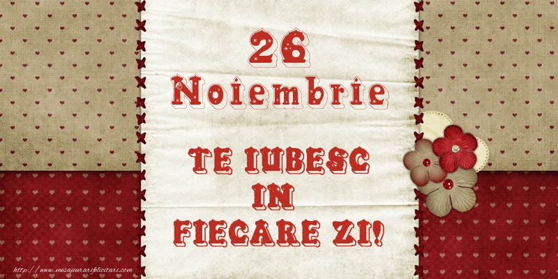 Felicitari de 26 Noiembrie - Astazi este 26 Noiembrie si vreau sa-ti amintesc ca te iubesc!