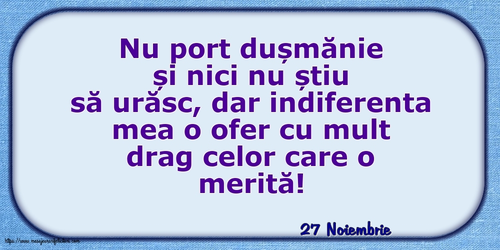 Felicitari de 27 Noiembrie - 27 Noiembrie - Indiferenta mea o ofer cu mult drag celor care o merită!