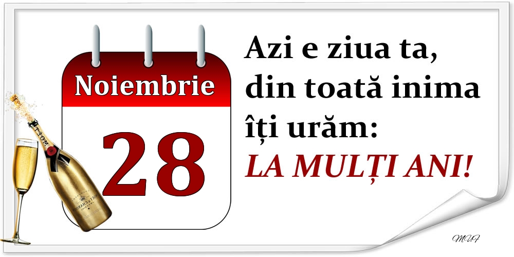 Felicitari de 28 Noiembrie - Noiembrie 28 Azi e ziua ta, din toată inima îți urăm: LA MULȚI ANI!