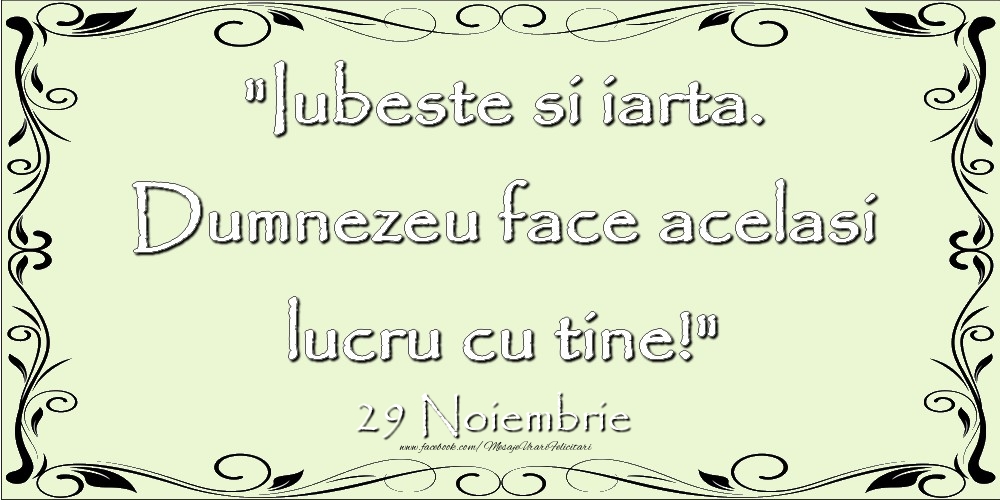 Felicitari de 29 Noiembrie - Iubeste si iarta. Dumnezeu face acelaşi lucru cu tine! 29Noiembrie