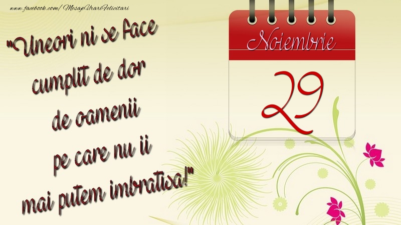 Felicitari de 29 Noiembrie - Uneori ni se face cumplit de dor de oamenii pe care nu ii mai putem imbratisa! 29Noiembrie