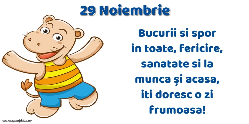 29.Noiembrie Bucurii si spor in toate, fericire, sanatate si la munca și acasa, iti doresc o zi frumoasa!