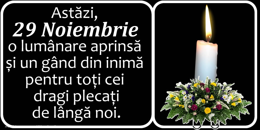 Astăzi, 29 Noiembrie, o lumânare aprinsă  și un gând din inimă pentru toți cei dragi plecați de lângă noi. Dumnezeu să-i ierte!