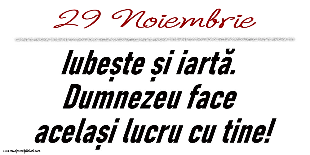 29 Noiembrie Iubește și iartă...