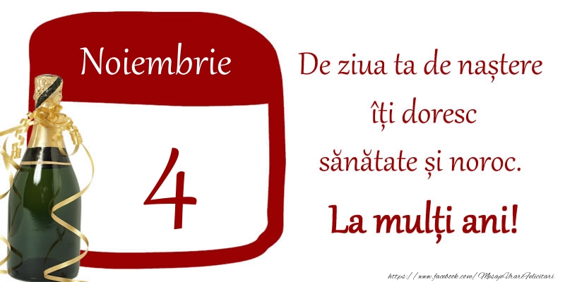 Felicitari de 4 Noiembrie - 4 Noiembrie - De ziua ta de nastere iti doresc sanatate si noroc. La multi ani!