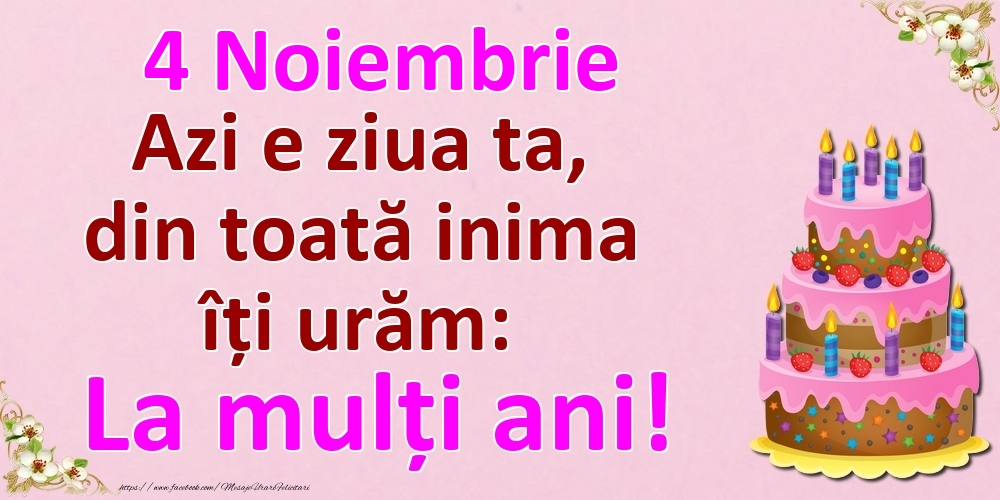 Felicitari de 4 Noiembrie - 4 Noiembrie Azi e ziua ta, din toată inima îți urăm: La mulți ani!