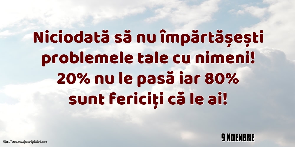 Felicitari de 9 Noiembrie - 9 Noiembrie - Niciodată să nu împărtășești problemele tale cu nimeni!