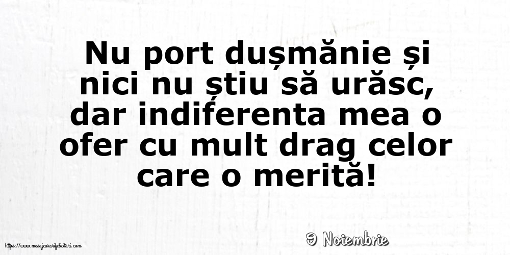 Felicitari de 9 Noiembrie - 9 Noiembrie - Indiferenta mea o ofer cu mult drag celor care o merită!