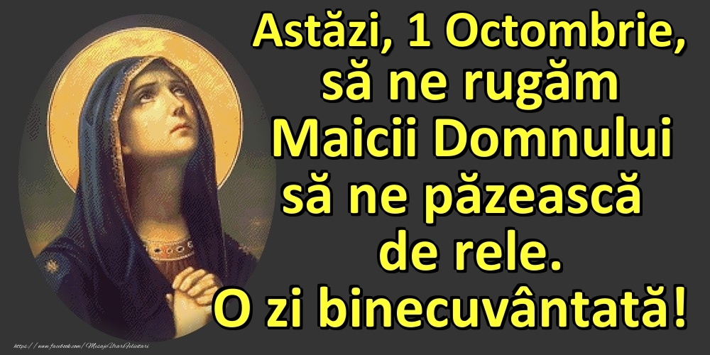 Felicitari de 1 Octombrie - Astăzi, 1 Octombrie, să ne rugăm Maicii Domnului să ne păzească de rele. O zi binecuvântată!