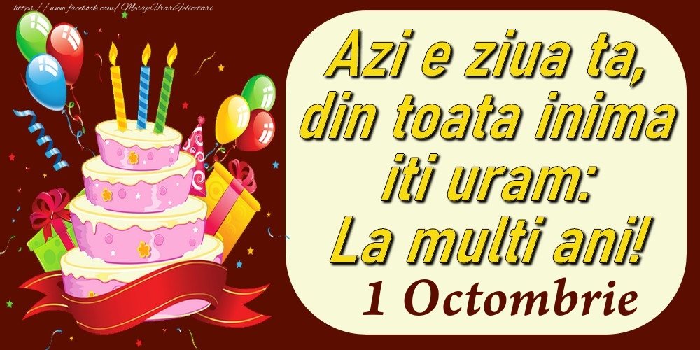 Octombrie 1 Azi e ziua ta, din toata inima iti uram: La multi ani!