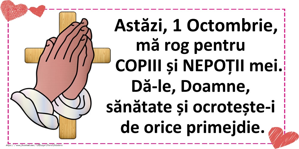 Astăzi, 1 Octombrie, mă rog pentru COPIII și NEPOȚII mei.