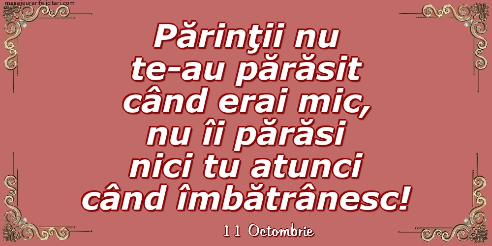 Felicitari de 11 Octombrie - 11 Octombrie - Părinţii nu te-au părăsit când erai mic...