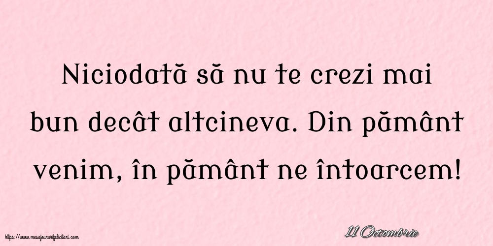 Felicitari de 11 Octombrie - 11 Octombrie - Niciodată să nu te crezi mai bun decât altcineva